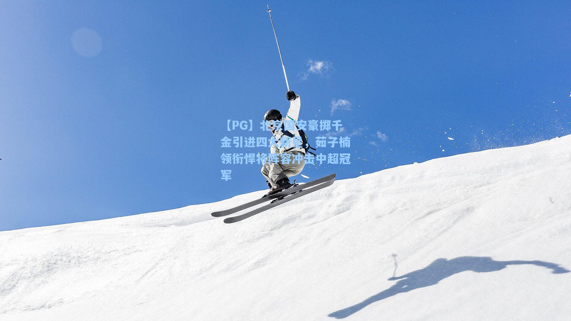 北京国安豪掷千金引进四大新星，茹子楠领衔悍将阵容冲击中超冠军