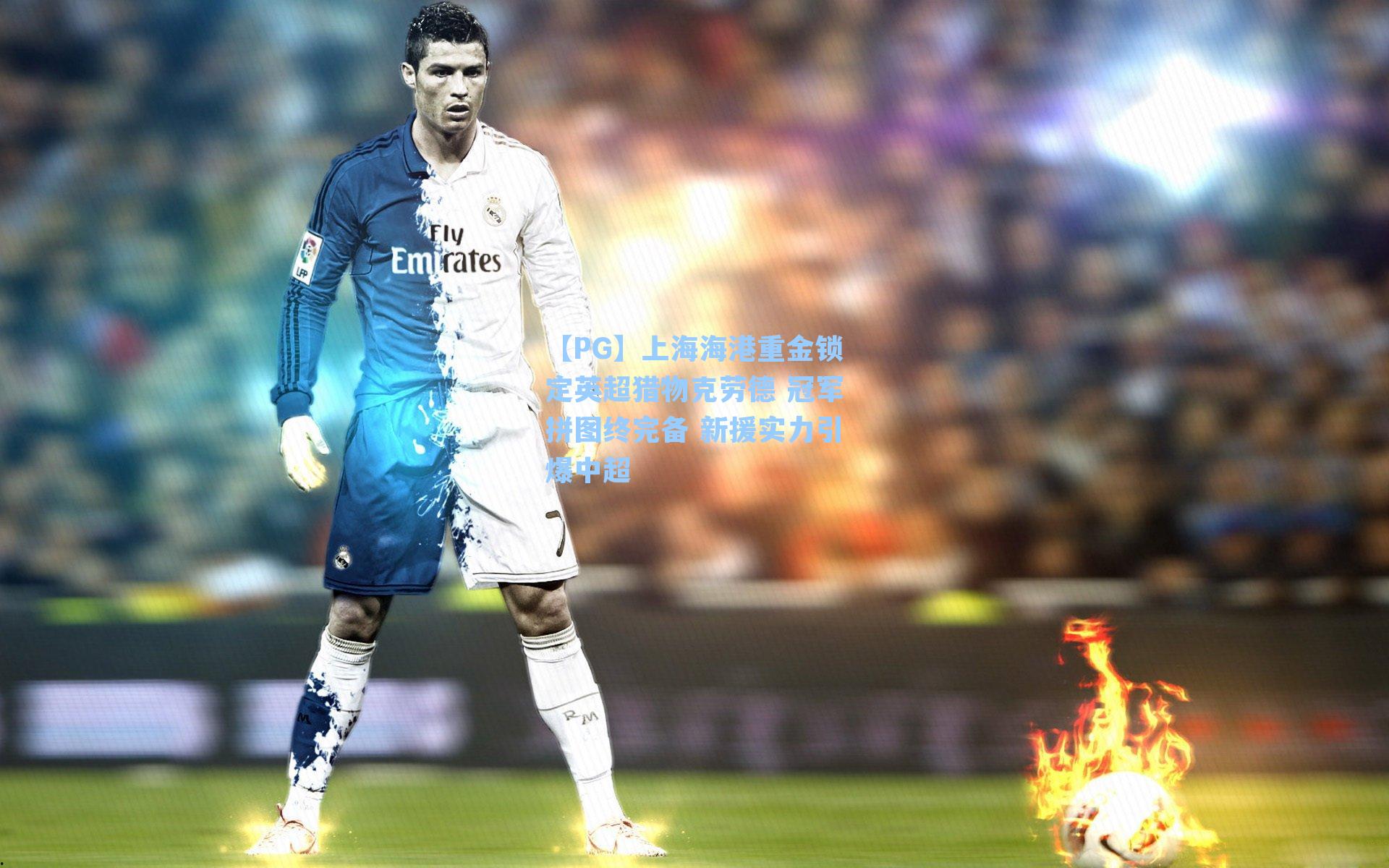 上海海港重金锁定英超猎物克劳德 冠军拼图终完备 新援实力引爆中超