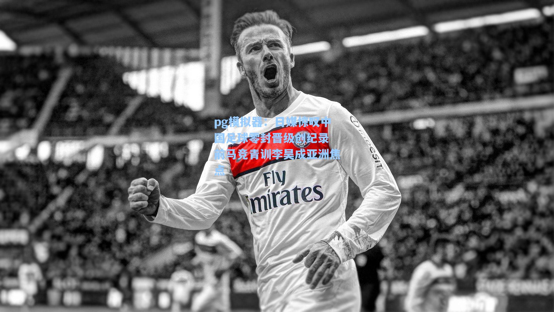 日媒惊叹中国足球零封晋级创纪录 前马竞青训李昊成亚洲焦点