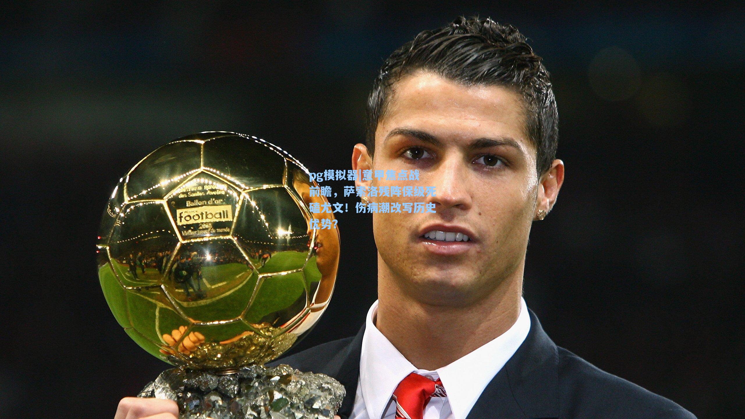 意甲焦点战前瞻，萨索洛残阵保级死磕尤文！伤病潮改写历史优势？